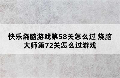 快乐烧脑游戏第58关怎么过 烧脑大师第72关怎么过游戏